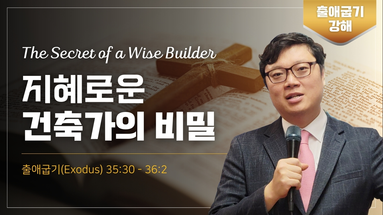지혜로운 건축가의 비밀 The Secret of a Wise Builder | 출애굽기 35:30 – 36:2