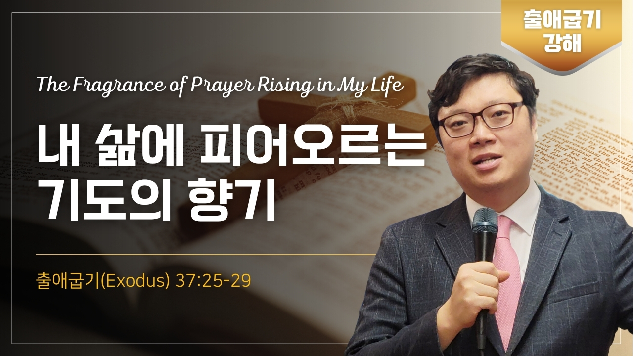 내 삶에 피어오르는 기도의 향기 | 출애굽기(Exodus) 출애굽기 37:25-29